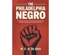 The Philadelphia Negro: A Social Study and History of Pennsylvania's Black American Population; their Education, Environment and Work