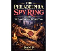 The Philadelphia Spy Ring: A Novel of the American Revolution