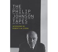The Philip Johnson Tapes: Interviews by Robert A. M. Stern