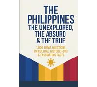 The Philippines: The Unexplained, The Absurd & The True: 1,000 Trivia Questions on Culture, History, Food & Fascinating Facts (The Unexplained, the Absurd, and the True)
