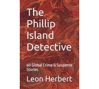 The Phillip Island Detective: 60 Global Crime & Suspense Stories