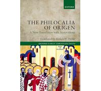 The Philocalia of Origen: A New Translation with Annotations (Oxford Early Christian Texts)