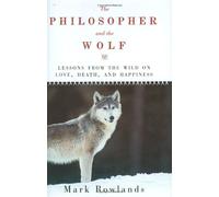 The Philosopher and the Wolf: Lessons from the Wild on Love, Death, and Happiness