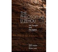 The Philosopher Li Zehou: His Thought and His Legacy (SUNY series in Chinese Philosophy and Culture)