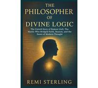 The Philosopher of Divine Logic: The Untold Story of Ramon Llull, The Mystic Who Bridged Faith, Reason, and the Dawn of Modern Thought (Chronicles of Missionaries)