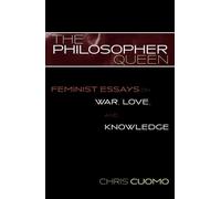 The Philosopher Queen: Feminist Essays on War, Love and Knowledge (Feminist Constructions)
