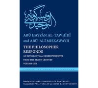 The Philosopher Responds: An Intellectual Correspondence from the Tenth Century, Volume One: 19 (Library of Arabic Literature)