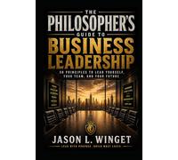 The Philosopher’s Guide to Business Leadership: Lead Yourself First. Then Lead Others. (Philosophy of the Unbreakable Mind)