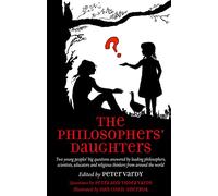 The Philosophers' Daughters: Two young peoples' big questions answered by leading philosophers, scientists, educators and religious thinkers from around the world