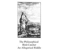 The Philosophical Bird-Catcher: an allegorical alchemical riddle (Alchemy translations)