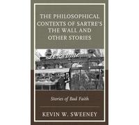 The Philosophical Contexts of Sartre’s The Wall and Other Stories : Stories of Bad Faith