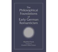 The Philosophical Foundations of Early German Romanticism (SUNY series, Intersections: Philosophy and Critical Theory)