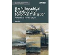 The Philosophical Foundations of Ecological Civilization: A manifesto for the future (Routledge Environmental Humanities)