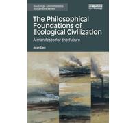 The Philosophical Foundations of Ecological Civilization: A manifesto for the future (Routledge Environmental Humanities)