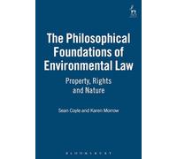 The Philosophical Foundations of Environmental Law: Property, Rights and Nature