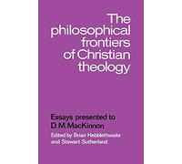 The Philosophical Frontiers of Christian Theology: Essays presented to D.M. Mackinnon