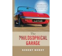 The Philosophical Garage: Contemplations on the Restoration and Maintenance of Classic Cars