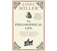 The Philosophical Life: Twelve Great Thinkers and the Search for Wisdom, from Socrates to Nietzsche