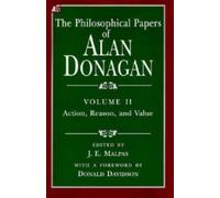 The Philosophical Papers of Alan Donagan : Action, Reason and Value v. 2