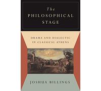 The Philosophical Stage: Drama and Dialectic in Classical Athens
