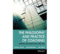 The Philosophy and Practice of Coaching: Insights and Issues for a New Era