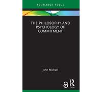 The Philosophy and Psychology of Commitment (Routledge Focus on Philosophy)