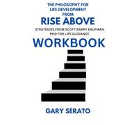 The Philosophy for Life Development from Rise Above Workbook: Strategies from Scott Barry Kaufman PhD for Life Guidance