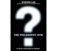 The Philosophy Gym: 25 Short Adventures in Thinking