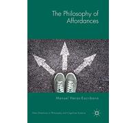 The Philosophy of Affordances (New Directions in Philosophy and Cognitive Science)