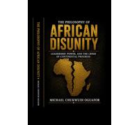 The Philosophy of African disunity; Leadership, power,and the crisis of African progress