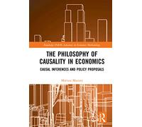 The Philosophy of Causality in Economics: Causal Inferences and Policy Proposals (Routledge INEM Advances in Economic Methodology)