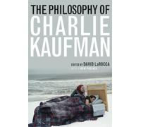The Philosophy of Charlie Kaufman (The Philosophy of Popular Culture)