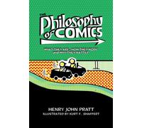 The Philosophy of Comics : What They Are, How They Work, and Why They Matter