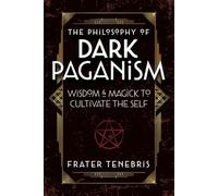 The Philosophy of Dark Paganism: Wisdom & Magick to Cultivate the Self