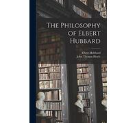 The Philosophy of Elbert Hubbard
