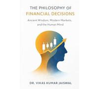 The Philosophy of Financial Decisions: Ancient Wisdom, Modern Markets and the Human Mind