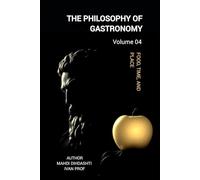 THE PHILOSOPHY OF GASTRONOMY - VOLUME 04: FROM ORIGINS TO MODERNISM - Food, Time, and Place (THE PHILOSOPHY OF GASTRONOMY - FROM ORIGINS TO MODERNISM)