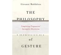 The Philosophy of Gesture: Completing Pragmatists' Incomplete Revolution