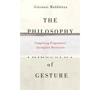 The Philosophy of Gesture: Completing Pragmatists' Incomplete Revolution