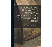 The Philosophy of History. With Prefaces by Charles Hegel and the Translator, J. Sibree