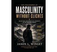 THE PHILOSOPHY OF MASCULINITY WITHOUT CLICHÉS: Rejecting Performative Strength in the Modern World (Philosophy of the Unbreakable Mind)