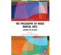 The Philosophy of Mixed Martial Arts: Squaring the Octagon (Ethics and Sport)