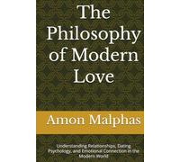 The Philosophy of Modern Love: Understanding Relationships, Dating Psychology, and Emotional Connection in the Modern World