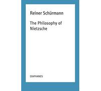 The Philosophy of Nietzsche - Lectures, Vol. 18: Reiner Schürmann Lecture Notes Volume 18 (Reiner Schürmann Selected Writings and Lecture Notes)