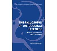 The Philosophy of Ontological Lateness: Merleau-Ponty and the Tasks of Thinking (Bloomsbury Studies in Continental Philosophy)