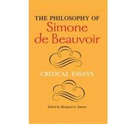 The Philosophy of Simone de Beauvoir: Critical Essays (A Hypatia Book)
