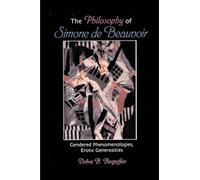The Philosophy of Simone De Beauvoir: Gendered Phenomenologies, Erotic Generosities (SUNY series, Feminist Philosophy)