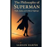 The Philosophy of Superman: Truth, Justice, and the Moral Tightrope