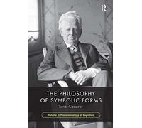 The Philosophy of Symbolic Forms, Volume 3: Phenomenology of Cognition