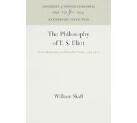 The Philosophy of T. S. Eliot: From Skepticism to a Surrealist Poetic, 1909-1927 (Anniversary Collection)